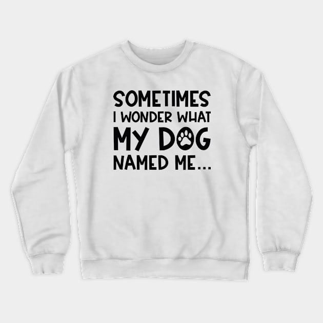 My Dog Named Me Crewneck Sweatshirt by LuckyFoxDesigns